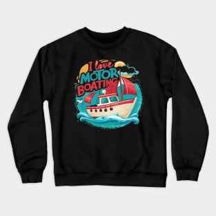 I Love Motor Boating Crewneck Sweatshirt